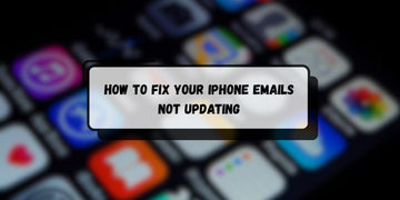 How to Fix Your iPhone Emails Not Updating